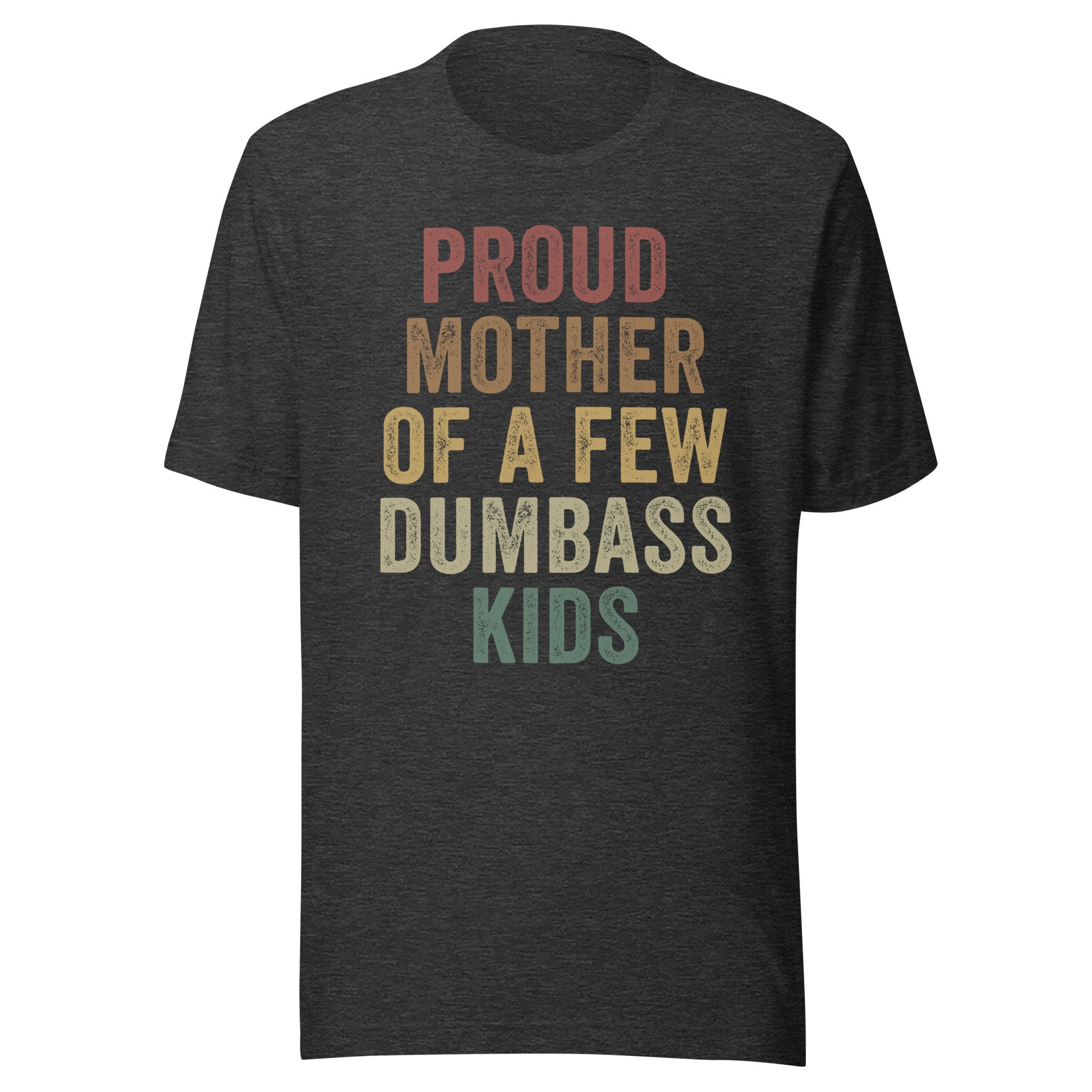 Proud Mother Of A Few Dumbass Kids Shirt, Mothers Day Gift, Funny Proud Mom Tshirt, Hilarious Gift From Daughter To Mom, Unisex T-Shirt, Gifts For Women Female Mother From Son Daughter, Short Sleeve Tee Shirt, Gifts For Mother, Gifts For Birthday
